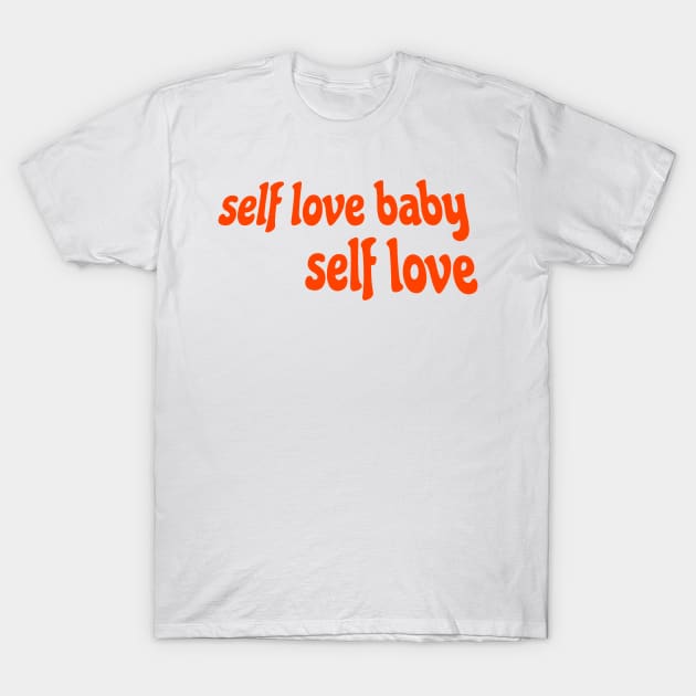 self love baby self love T-Shirt by saraholiveira06